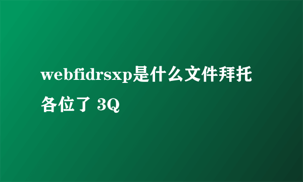 webfidrsxp是什么文件拜托各位了 3Q