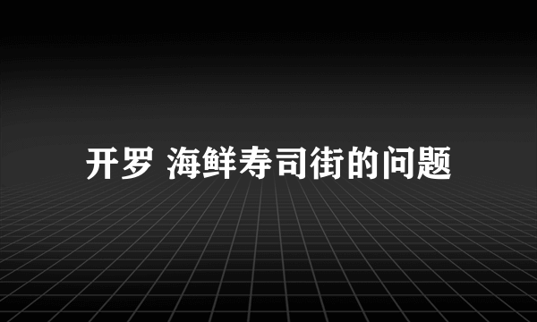 开罗 海鲜寿司街的问题