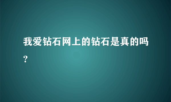 我爱钻石网上的钻石是真的吗？