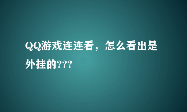 QQ游戏连连看，怎么看出是外挂的???