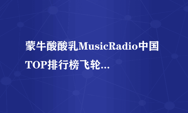 蒙牛酸酸乳MusicRadio中国TOP排行榜飞轮海拿了几个奖项