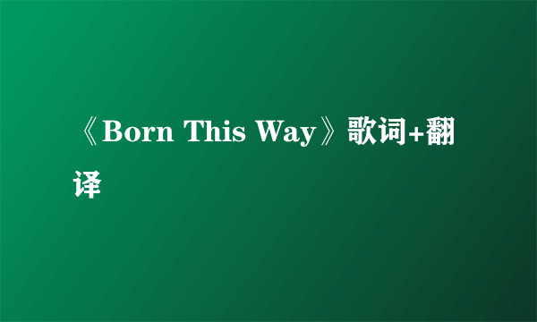 《Born This Way》歌词+翻译