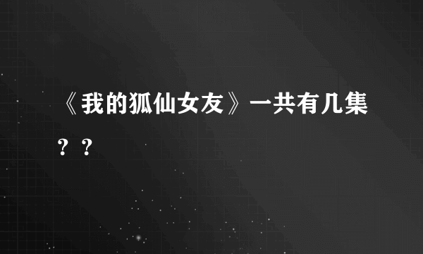 《我的狐仙女友》一共有几集？？