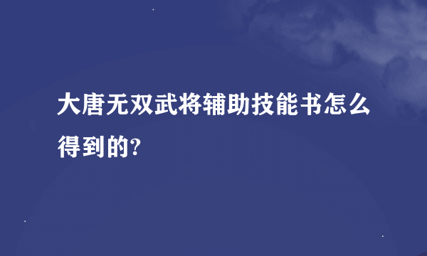 大唐无双武将辅助技能书怎么得到的?