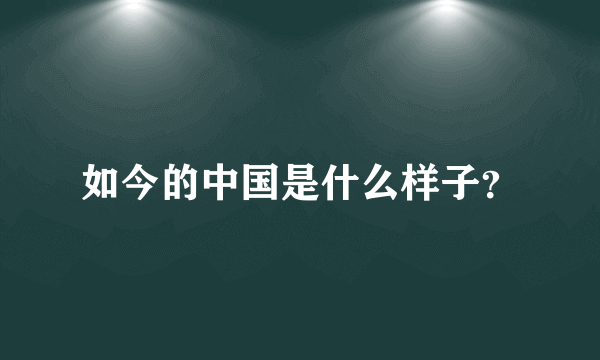 如今的中国是什么样子？