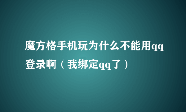 魔方格手机玩为什么不能用qq登录啊（我绑定qq了）