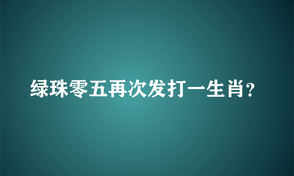 绿珠零五再次发打一生肖？