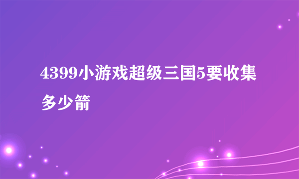 4399小游戏超级三国5要收集多少箭