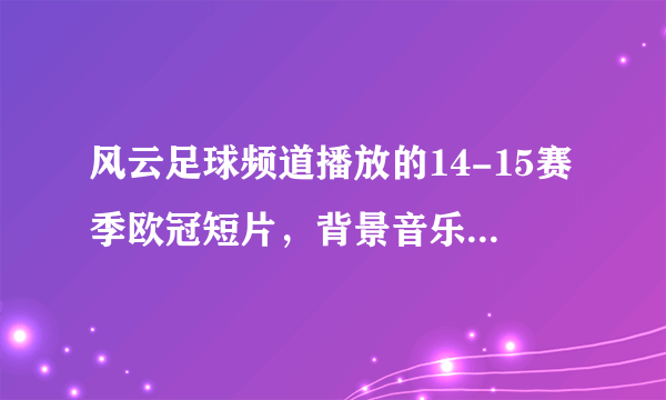 风云足球频道播放的14-15赛季欧冠短片，背景音乐是 you are not alone 的那个