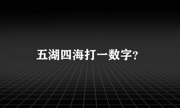 五湖四海打一数字？