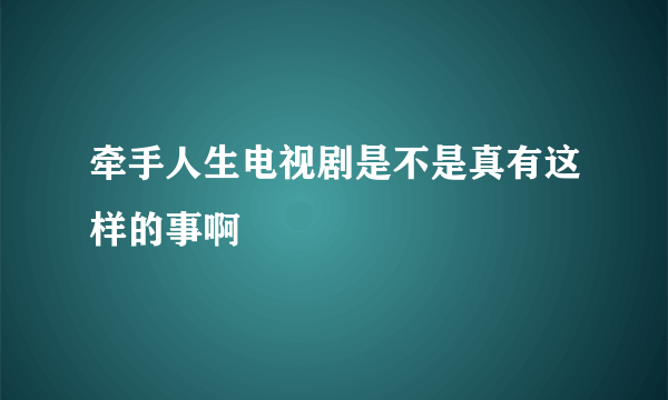 牵手人生电视剧是不是真有这样的事啊