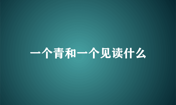 一个青和一个见读什么