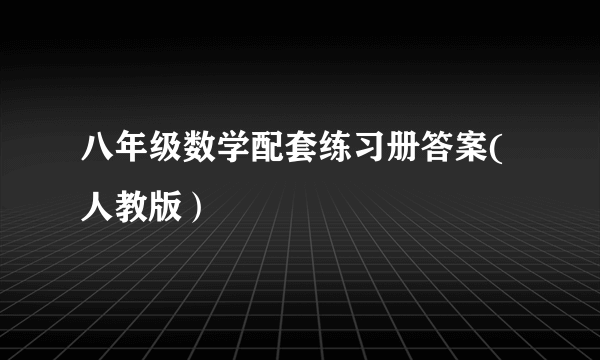 八年级数学配套练习册答案(人教版）