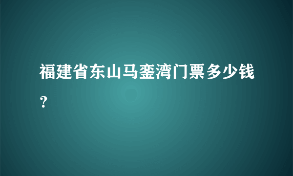 福建省东山马銮湾门票多少钱？