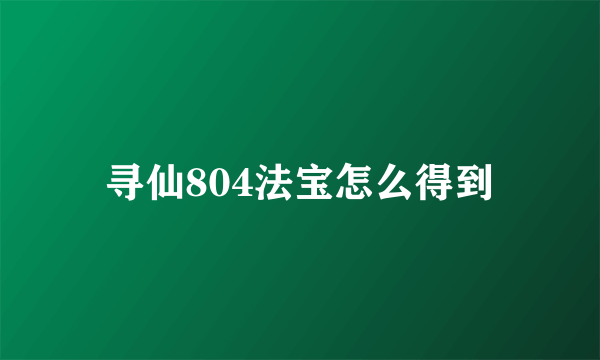 寻仙804法宝怎么得到