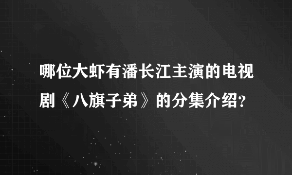 哪位大虾有潘长江主演的电视剧《八旗子弟》的分集介绍？