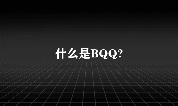 什么是BQQ?