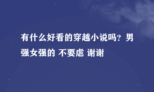 有什么好看的穿越小说吗？男强女强的 不要虐 谢谢