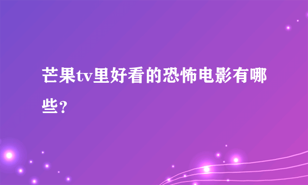 芒果tv里好看的恐怖电影有哪些？