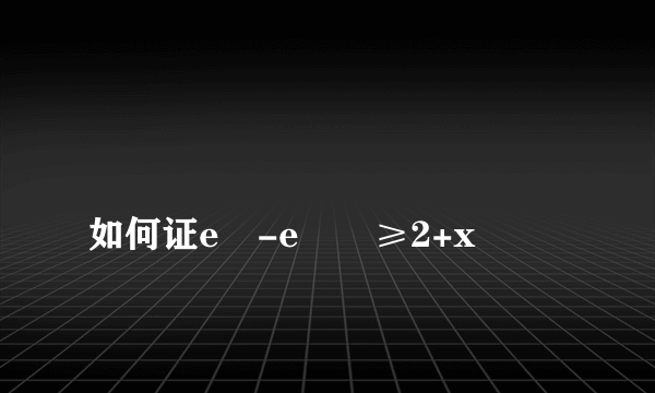 
如何证eˣ-e⁻ˣ≥2+x²

