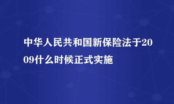 中华人民共和国新保险法于2009什么时候正式实施