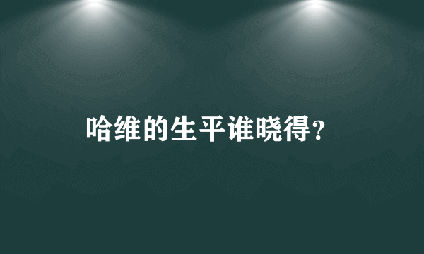 哈维的生平谁晓得？