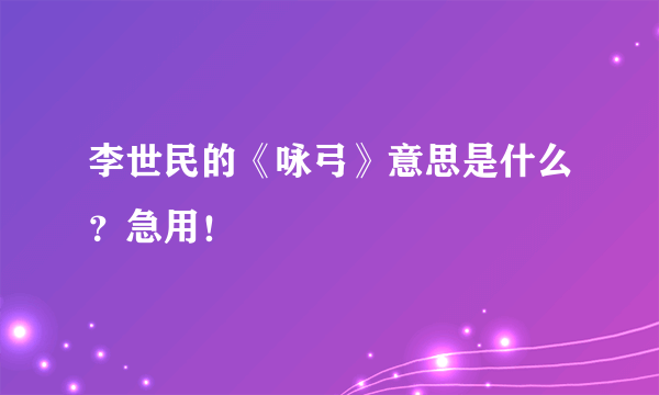 李世民的《咏弓》意思是什么？急用！