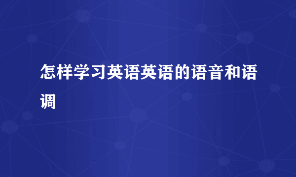 怎样学习英语英语的语音和语调