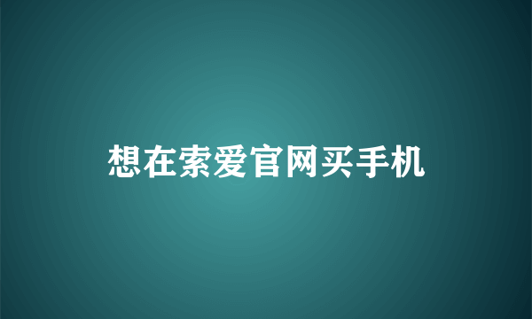 想在索爱官网买手机