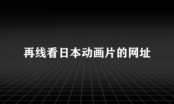 再线看日本动画片的网址