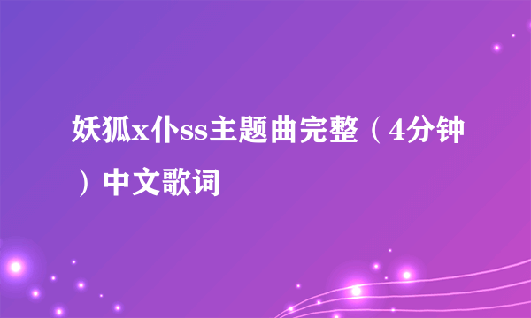 妖狐x仆ss主题曲完整（4分钟）中文歌词