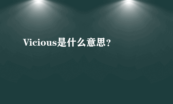 Vicious是什么意思？