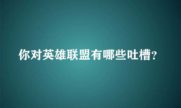 你对英雄联盟有哪些吐槽？