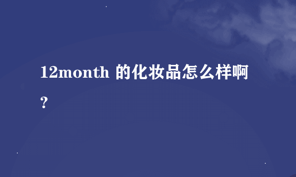 12month 的化妆品怎么样啊？