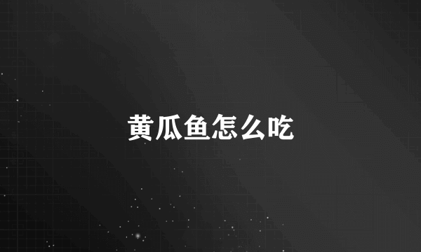 黄瓜鱼怎么吃