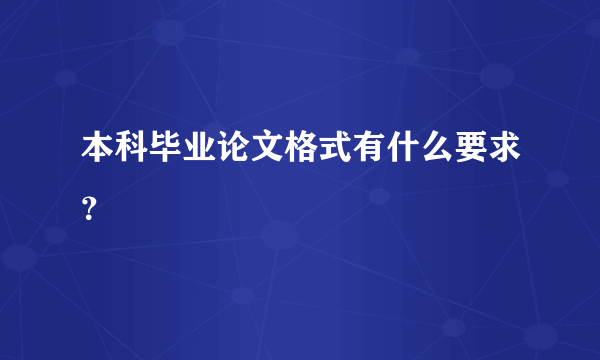 本科毕业论文格式有什么要求？