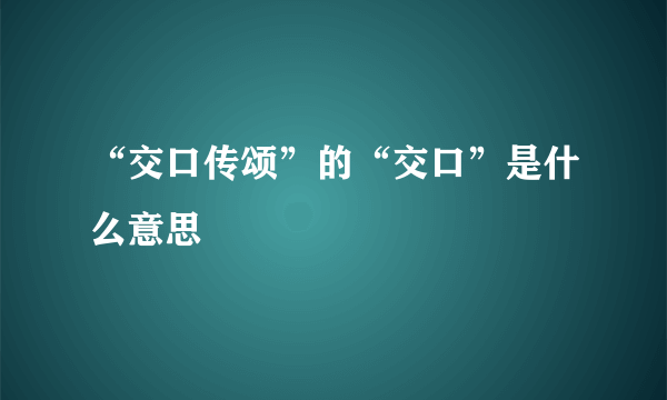 “交口传颂”的“交口”是什么意思