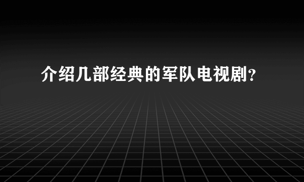 介绍几部经典的军队电视剧？