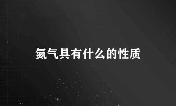 氮气具有什么的性质