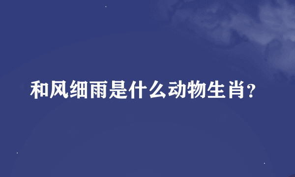 和风细雨是什么动物生肖？