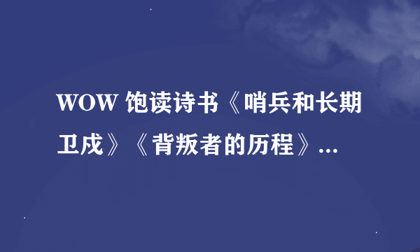 WOW 饱读诗书《哨兵和长期卫戍》《背叛者的历程》在哪？？？