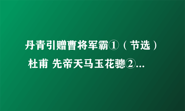 丹青引赠曹将军霸①（节选） 杜甫 先帝天马玉花骢②，画工如山貌不同