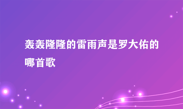 轰轰隆隆的雷雨声是罗大佑的哪首歌