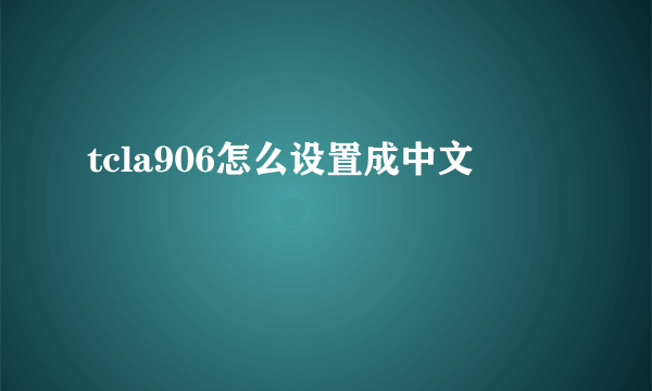 tcla906怎么设置成中文