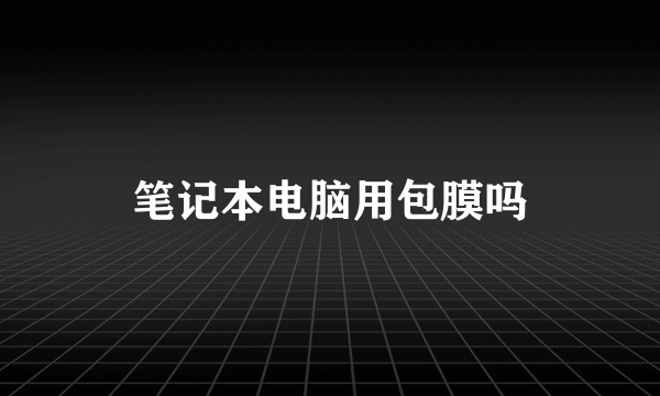 笔记本电脑用包膜吗