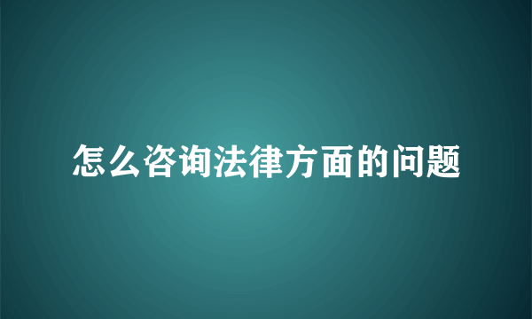 怎么咨询法律方面的问题