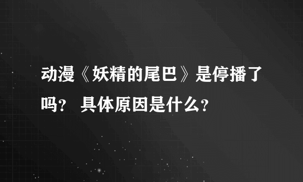 动漫《妖精的尾巴》是停播了吗？ 具体原因是什么？