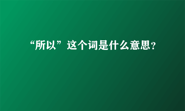 “所以”这个词是什么意思？