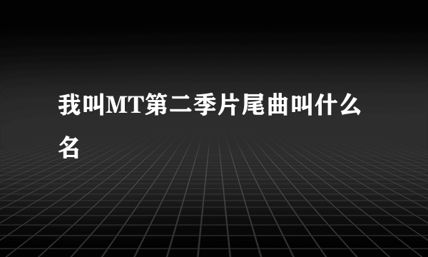 我叫MT第二季片尾曲叫什么名