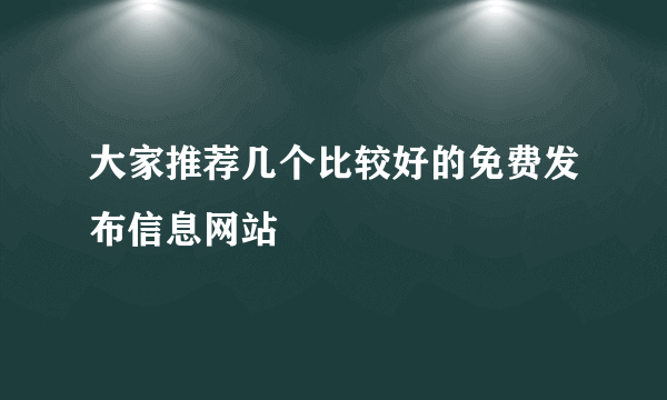 大家推荐几个比较好的免费发布信息网站